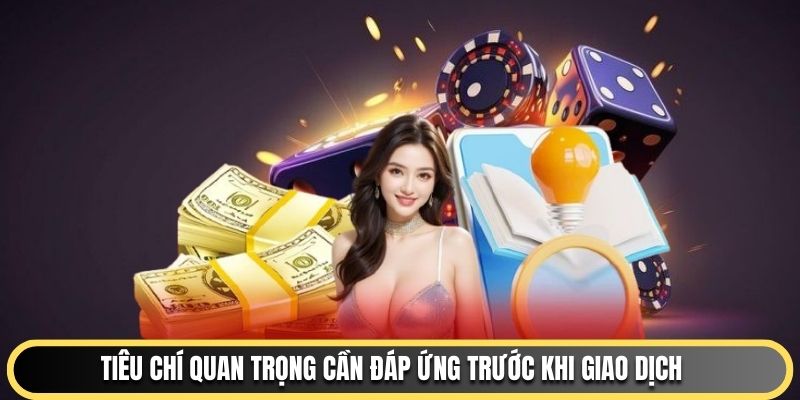 Tiêu chí quan trọng cần đáp ứng trước khi giao dịch
