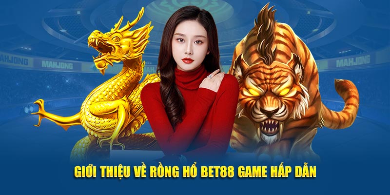 Giới thiệu về Rồng Hổ bet88 game hấp dẫn