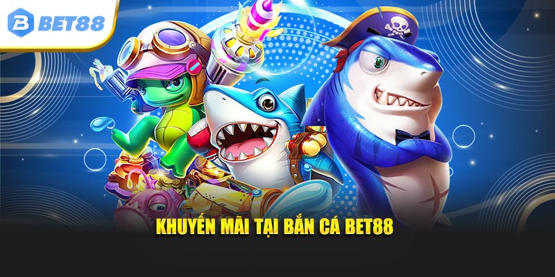 Khuyến mãi tại bắn cá BET88