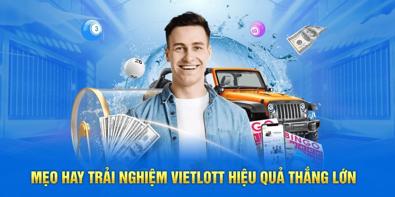 Mẹo hay trải nghiệm Vietlott hiệu quả thắng lớn