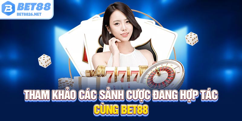 Tham khảo các sảnh cược đang hợp tác cùng bet88